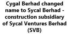 Cygal Berhad changed name to Sycal Berhad - construction subsidiary of Sycal Ventures Berhad (SVB)